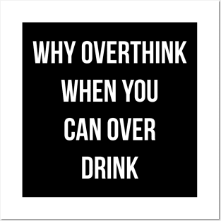 Why Overthink When You Can Overdrink Posters and Art